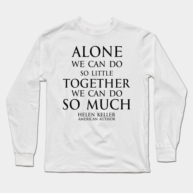 Inspirational quote - Alone we can do so little; together we can do so much. - Hellen Keller black Long Sleeve T-Shirt by FOGSJ